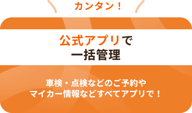 カンタン！　公式アプリで一括管理　車検・点検などのご予約やマイカー情報などすべてアプリで！